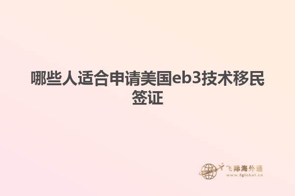 哪些人适合申请美国eb3技术移民签证