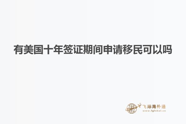 有美国十年签证期间申请移民可以吗