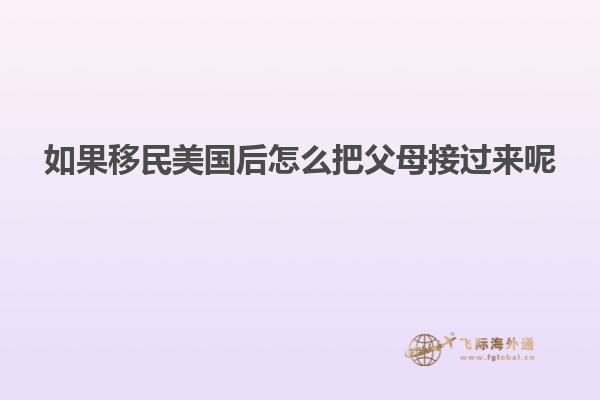 如果移民美国后怎么把父母接过来呢