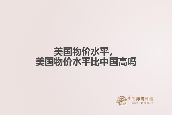 美国物价水平，美国物价水平比中国高吗