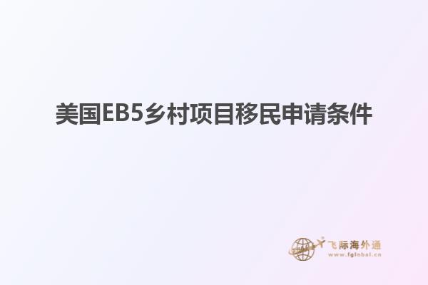 美国EB5乡村项目移民申请条件