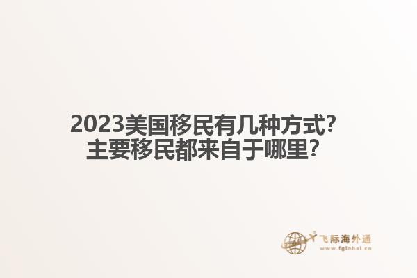 2023美国移民有几种方式？主要移民都来自于哪里？