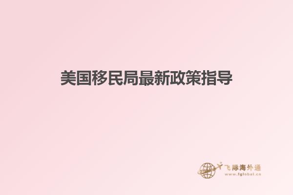 美国移民局最新政策指导