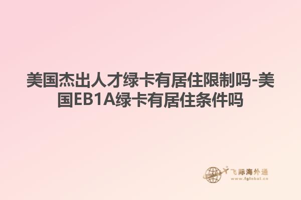 美国杰出人才绿卡有居住限制吗-美国EB1A绿卡有居住条件吗