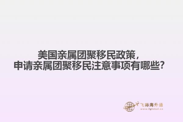 美国亲属团聚移民政策，申请亲属团聚移民注意事项有哪些？