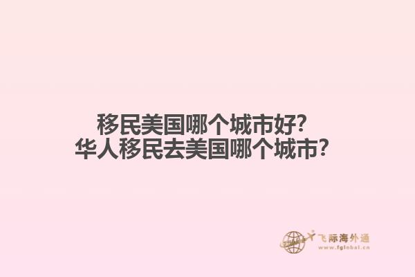 移民美国哪个城市好？华人移民去美国哪个城市？