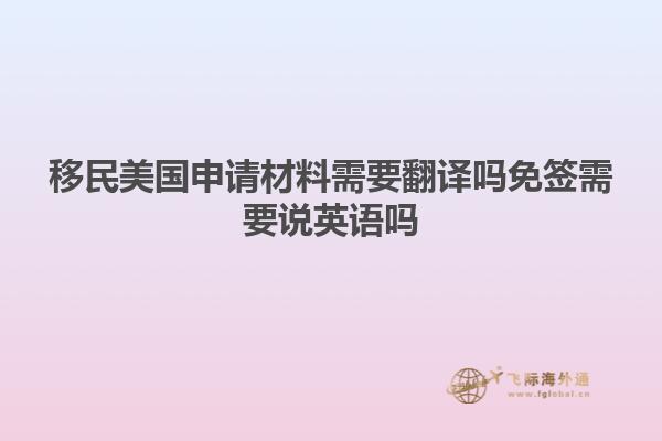 移民美国申请材料需要翻译吗免签需要说英语吗