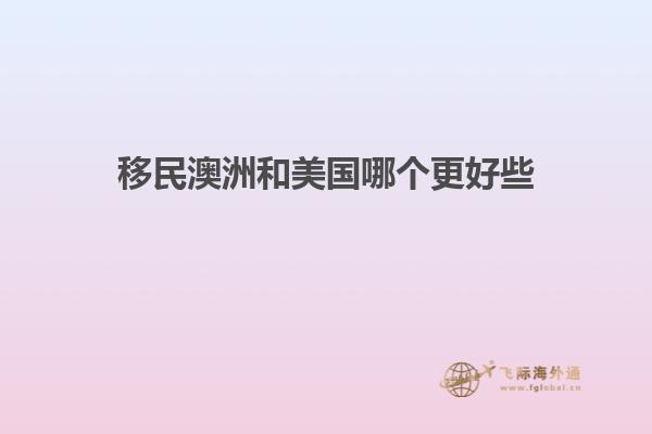 移民澳洲和美国哪个更好些