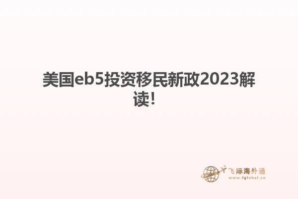 美国eb5投资移民新政2023解读！