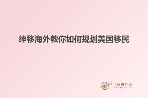 绅移海外教你如何规划美国移民