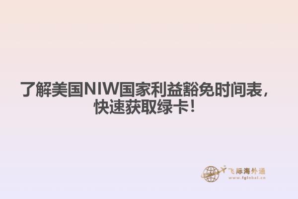 了解美国NIW国家利益豁免时间表，快速获取绿卡！