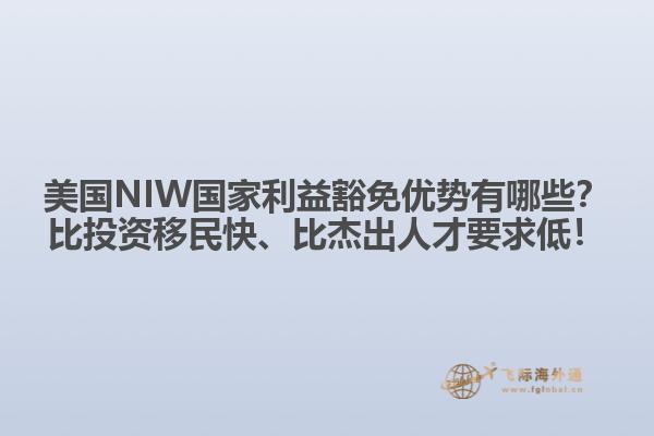 美国NIW国家利益豁免优势有哪些？比投资移民快、比杰出人才要求低！