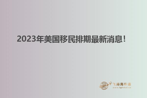 2023年美国移民排期最新消息！