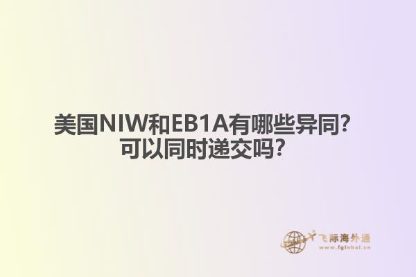 美国NIW和EB1A有哪些异同？可以同时递交吗？