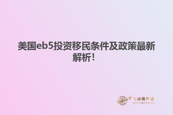 美国eb5投资移民条件及政策最新解析！