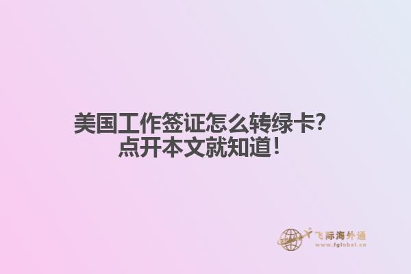 美国工作签证怎么转绿卡？点开本文就知道！