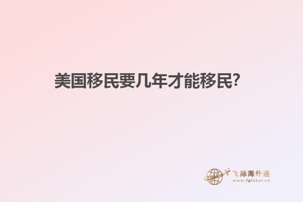 美国移民要几年才能移民？