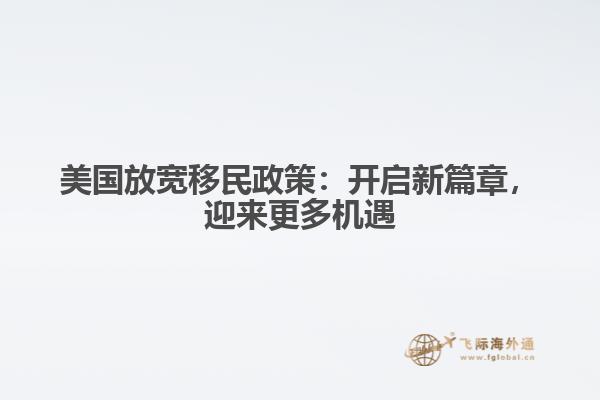 美国放宽移民政策：开启新篇章，迎来更多机遇