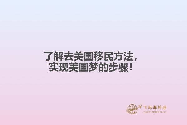 了解去美国移民方法，实现美国梦的步骤！