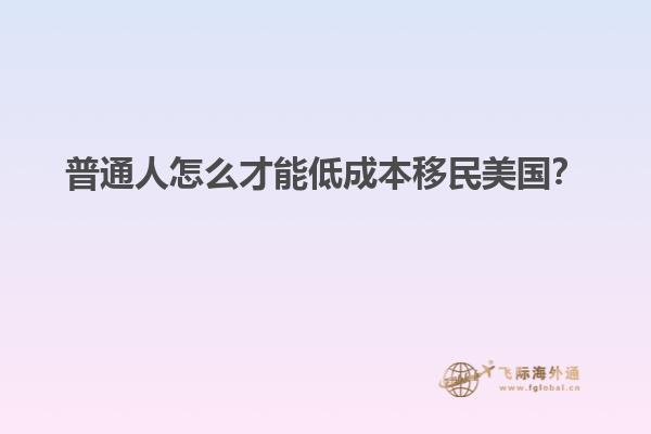 普通人怎么才能低成本移民美国？