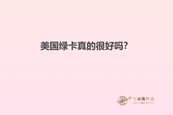 美国绿卡真的很好吗？