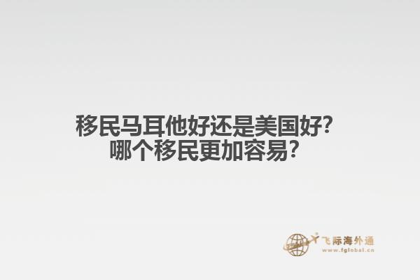 移民马耳他好还是美国好？哪个移民更加容易？