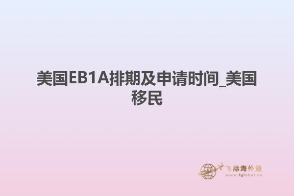美国EB1A排期及申请时间_美国移民