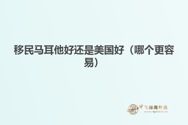 移民马耳他好还是美国好（哪个更容易）
