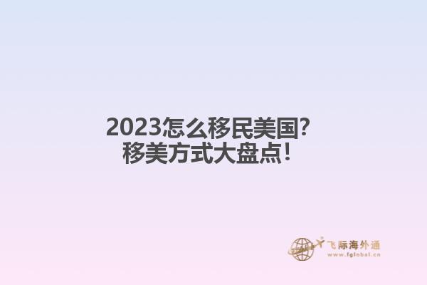 2023怎么移民美国？移美方式大盘点！