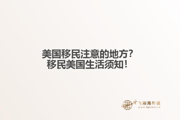 美国移民注意的地方？移民美国生活须知！