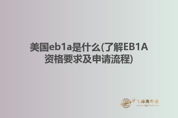 美国eb1a是什么(了解EB1A资格要求及申请流程)