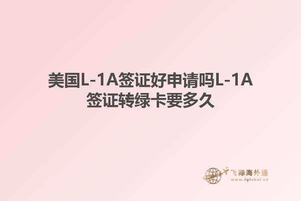 美国L-1A签证好申请吗L-1A签证转绿卡要多久