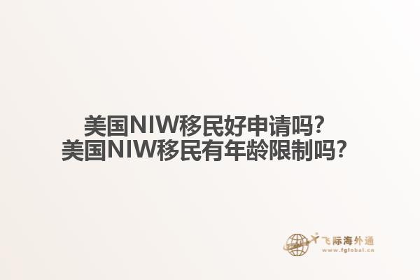 美国NIW移民好申请吗？美国NIW移民有年龄限制吗？