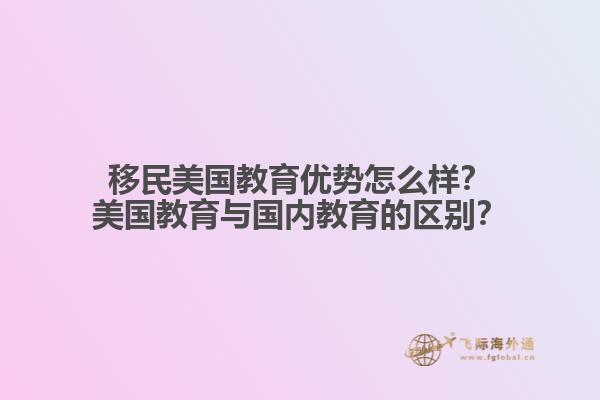 移民美国教育优势怎么样？美国教育与国内教育的区别？