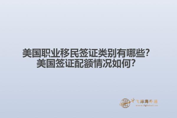 美国职业移民签证类别有哪些？美国签证配额情况如何？