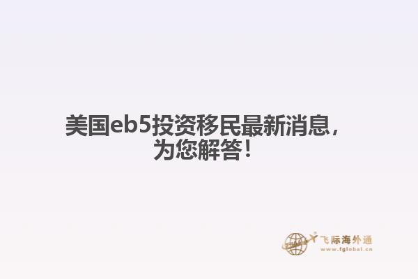 美国eb5投资移民最新消息，为您解答！