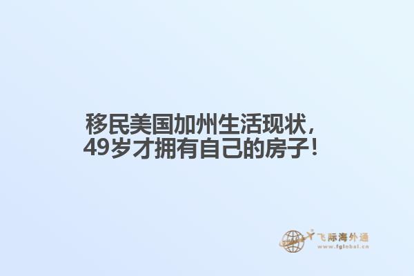 移民美国加州生活现状，49岁才拥有自己的房子！