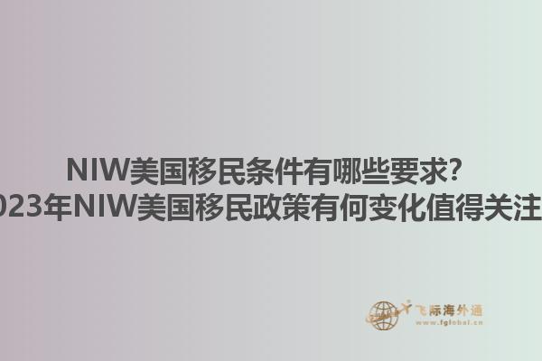 NIW美国移民条件有哪些要求？2023年NIW美国移民政策有何变化值得关注？1.jpg