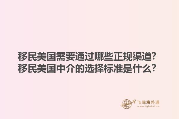 移民美国需要通过哪些正规渠道？移民美国中介的选择标准是什么？1.jpg
