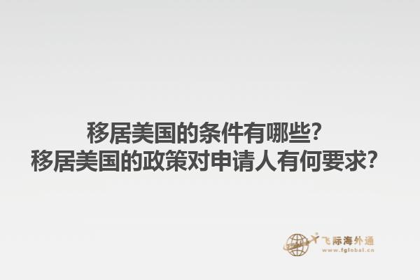 移居美国的条件有哪些？移居美国的政策对申请人有何要求？1.jpg