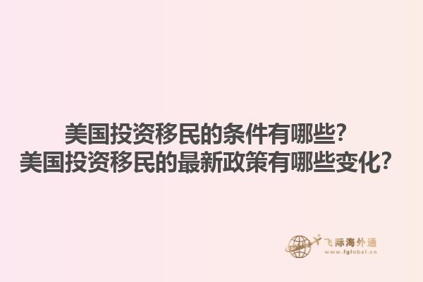 美国投资移民的条件有哪些？美国投资移民的最新政策有哪些变化？1.jpg