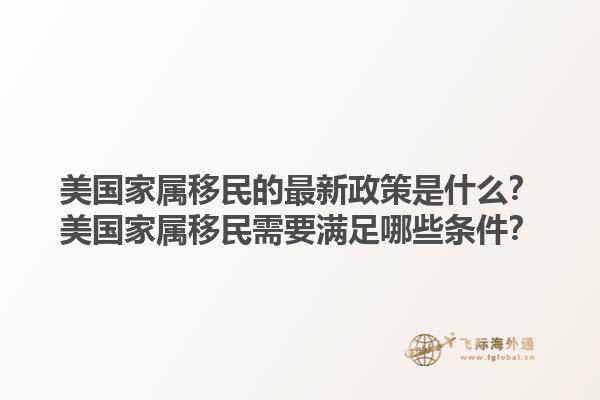 美国家属移民的最新政策是什么？美国家属移民需要满足哪些条件？1.jpg