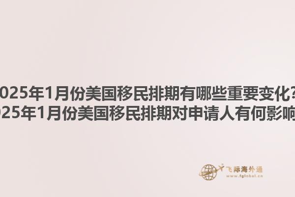2025年1月份美国移民排期有哪些重要变化？2025年1月份美国移民排期对申请人有何影响？1.jpg