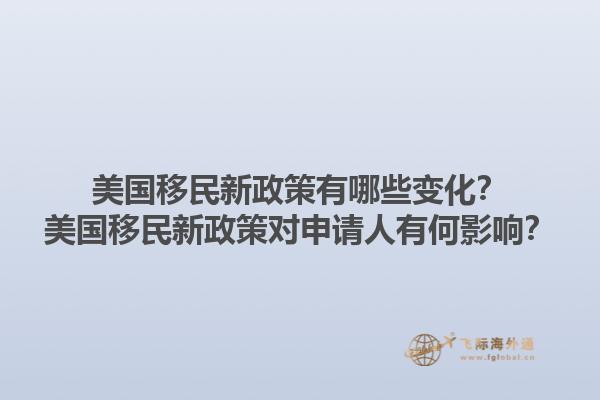 美国移民新政策有哪些变化？美国移民新政策对申请人有何影响？1.jpg