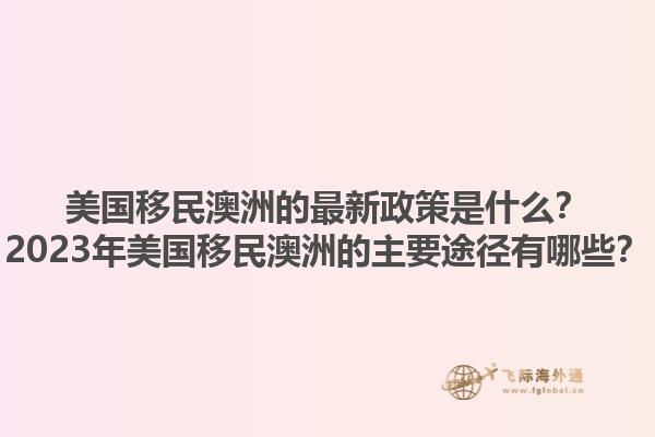 美国移民澳洲的最新政策是什么？2023年美国移民澳洲的主要途径有哪些？1.jpg