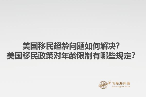 美国移民超龄问题如何解决？美国移民政策对年龄限制有哪些规定？1.jpg