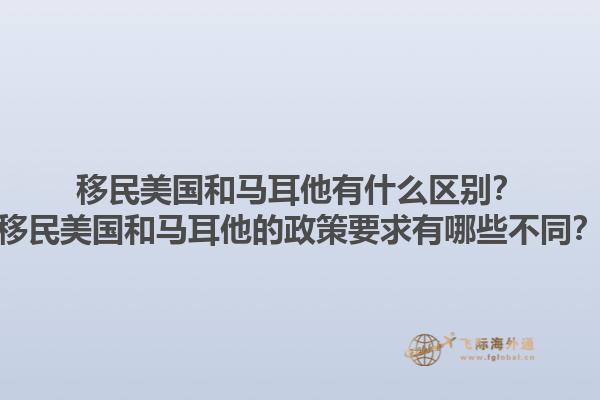 移民美国和马耳他有什么区别？移民美国和马耳他的政策要求有哪些不同？