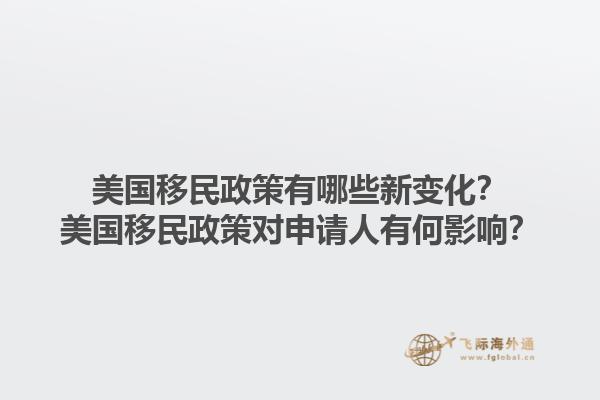 美国移民政策有哪些新变化？美国移民政策对申请人有何影响？