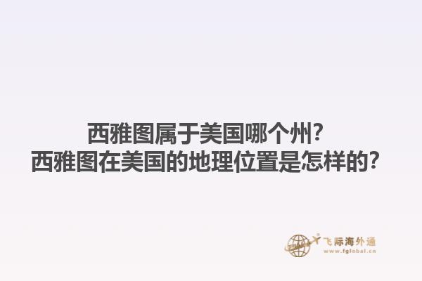 西雅图属于美国哪个州？西雅图在美国的地理位置是怎样的？
