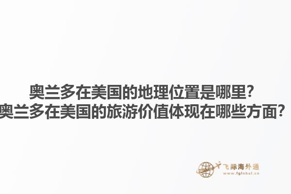 奥兰多在美国的地理位置是哪里？奥兰多在美国的旅游价值体现在哪些方面？